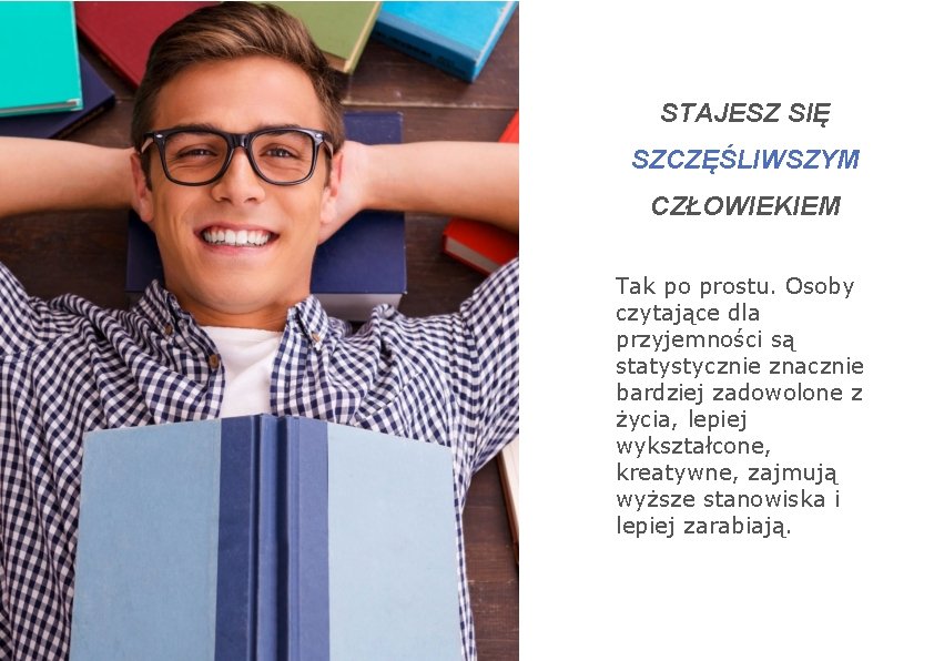 STAJESZ SIĘ SZCZĘŚLIWSZYM CZŁOWIEKIEM Tak po prostu. Osoby czytające dla przyjemności są statystycznie znacznie