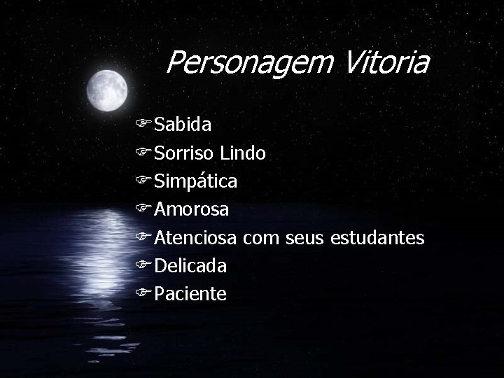 Personagem Vitoria FSabida FSorriso Lindo FSimpática FAmorosa FAtenciosa com seus estudantes FDelicada FPaciente 