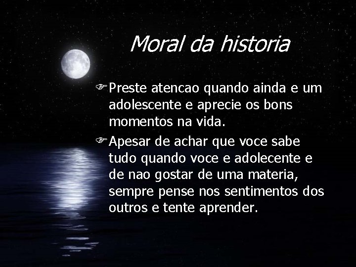 Moral da historia FPreste atencao quando ainda e um adolescente e aprecie os bons