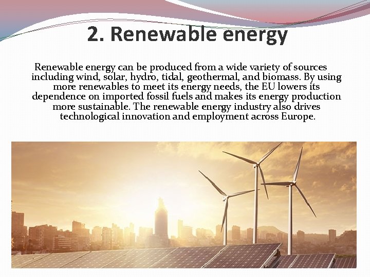 2. Renewable energy can be produced from a wide variety of sources including wind,