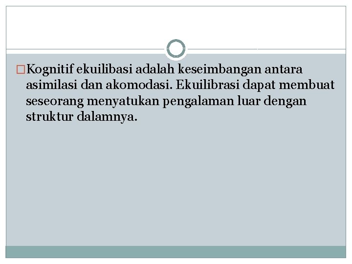 �Kognitif ekuilibasi adalah keseimbangan antara asimilasi dan akomodasi. Ekuilibrasi dapat membuat seseorang menyatukan pengalaman