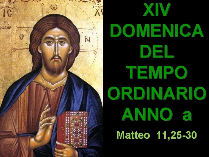 XIV DOMENICA DEL TEMPO ORDINARIO ANNO a Matteo 11, 25 -30 