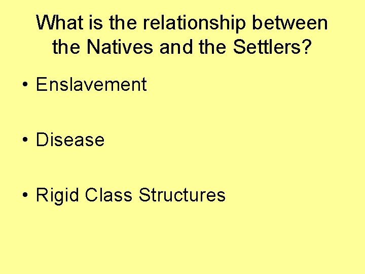 What is the relationship between the Natives and the Settlers? • Enslavement • Disease