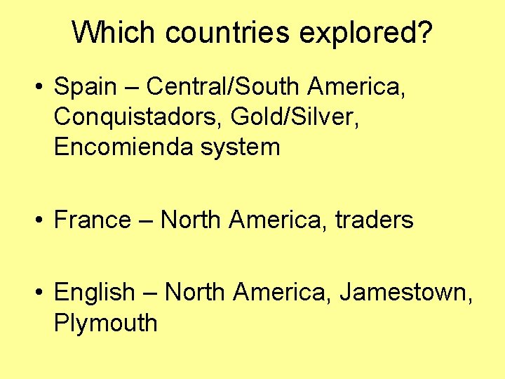 Which countries explored? • Spain – Central/South America, Conquistadors, Gold/Silver, Encomienda system • France