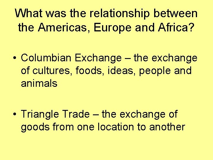 What was the relationship between the Americas, Europe and Africa? • Columbian Exchange –