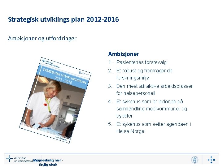 Strategisk utviklings plan 2012 -2016 Ambisjoner og utfordringer Ambisjoner 1. Pasientenes førstevalg 2. Et