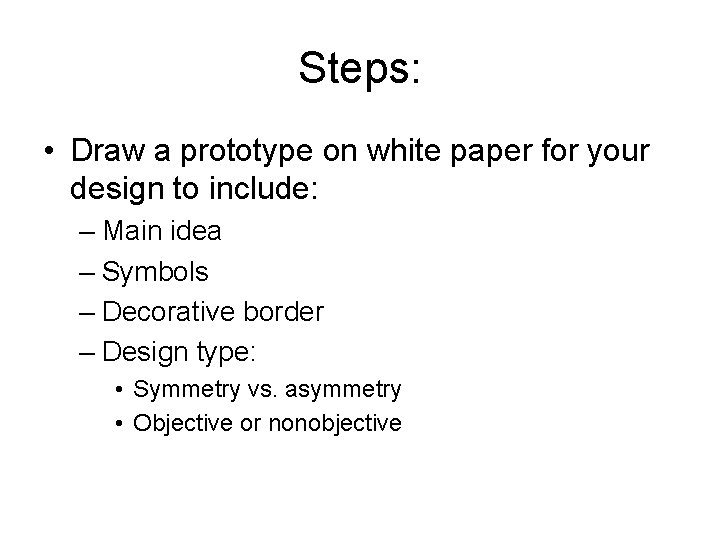 Steps: • Draw a prototype on white paper for your design to include: –