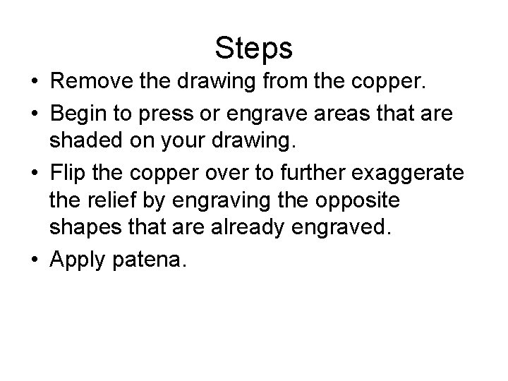 Steps • Remove the drawing from the copper. • Begin to press or engrave