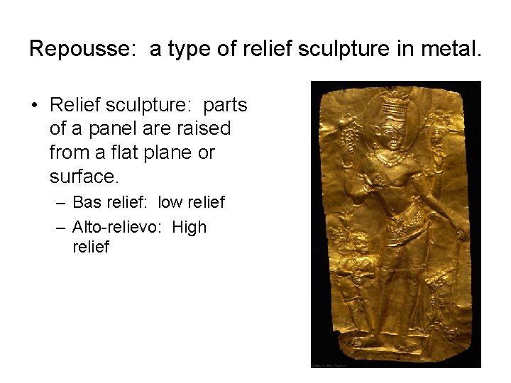 Repousse: a type of relief sculpture in metal. • Relief sculpture: parts of a