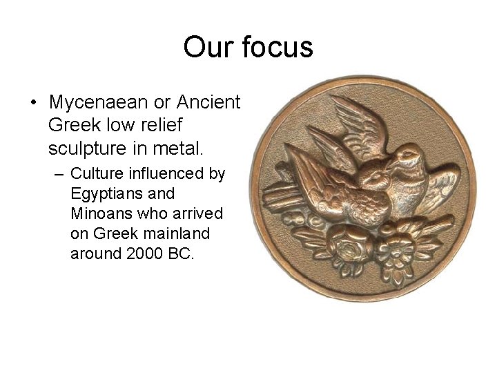 Our focus • Mycenaean or Ancient Greek low relief sculpture in metal. – Culture