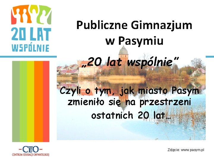 Publiczne Gimnazjum w Pasymiu „ 20 lat wspólnie” Czyli o tym, jak miasto Pasym