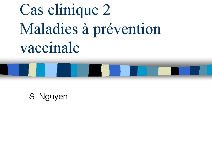 Cas clinique 2 Maladies à prévention vaccinale S. Nguyen 