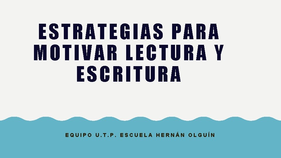 ESTRATEGIAS PARA MOTIVAR LECTURA Y ESCRITURA EQUIPO U. T. P. ESCUELA HERNÁN OLGUÍN ESTRATEGIAS PARA MOTIVAR LECTURA Y ESCRITURA EQUIPO U. T. P. ESCUELA HERNÁN OLGUÍN