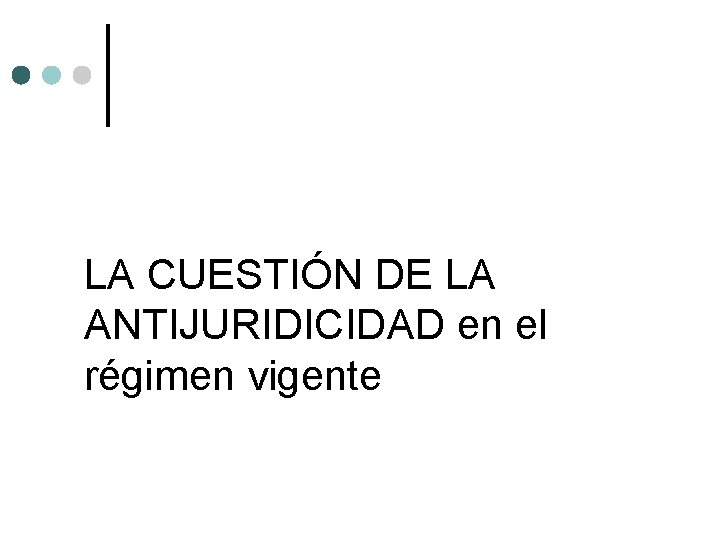 LA CUESTIÓN DE LA ANTIJURIDICIDAD en el régimen vigente 