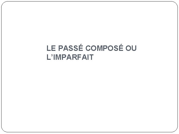 LE PASS COMPOS OU LIMPARFAIT Pass Compos Has