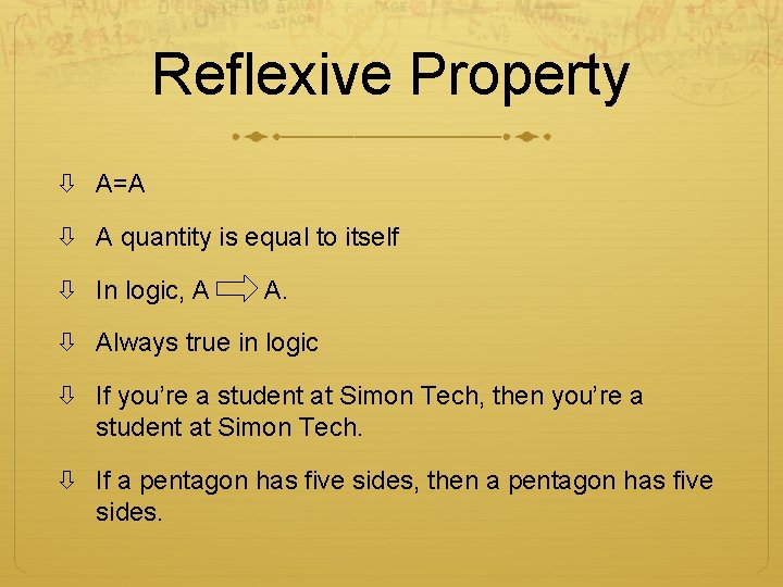 Reflexive Property A=A A quantity is equal to itself In logic, A A. Always