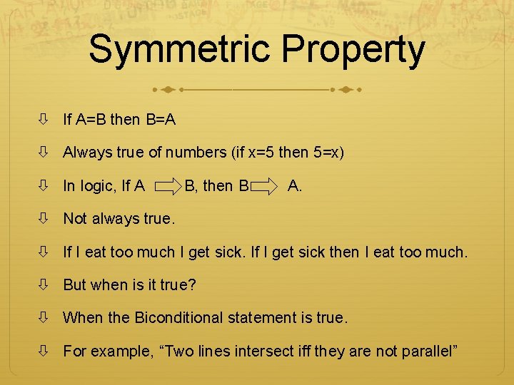 Symmetric Property If A=B then B=A Always true of numbers (if x=5 then 5=x)