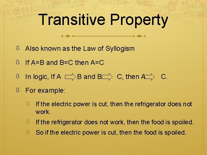 Transitive Property Also known as the Law of Syllogism If A=B and B=C then