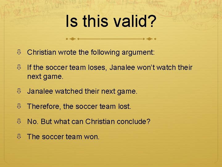 Is this valid? Christian wrote the following argument: If the soccer team loses, Janalee