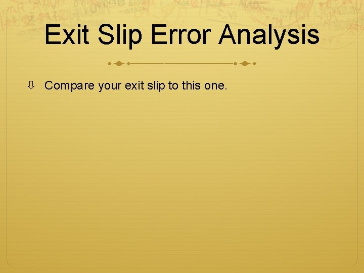 Exit Slip Error Analysis Compare your exit slip to this one. 