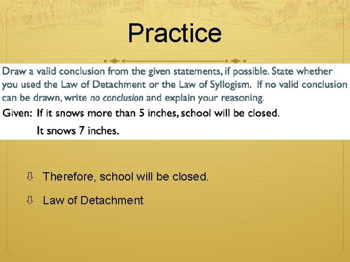 Practice W Therefore, school will be closed. Law of Detachment 