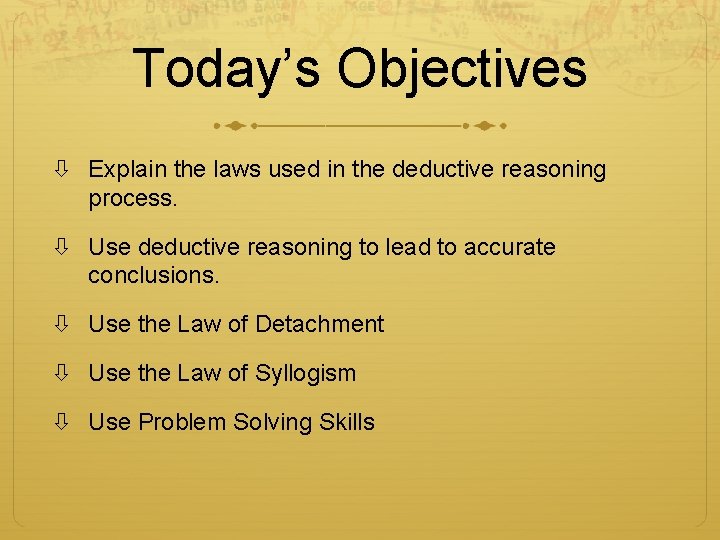 Today’s Objectives Explain the laws used in the deductive reasoning process. Use deductive reasoning