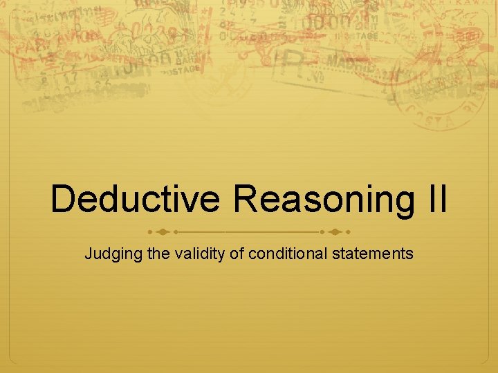 Deductive Reasoning II Judging the validity of conditional statements 