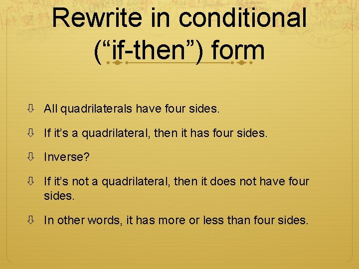 Rewrite in conditional (“if-then”) form All quadrilaterals have four sides. If it’s a quadrilateral,