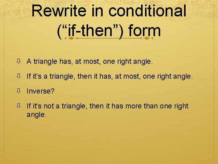 Rewrite in conditional (“if-then”) form A triangle has, at most, one right angle. If