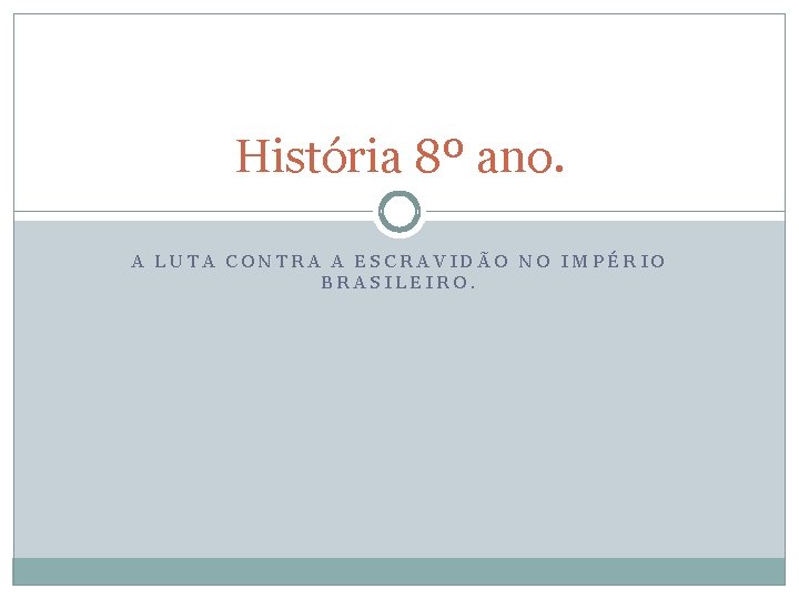 História 8º ano. A LUTA CONTRA A ESCRAVIDÃO NO IMPÉRIO BRASILEIRO. 