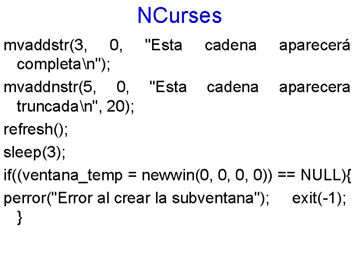 NCurses mvaddstr(3, 0, "Esta cadena aparecerá completan"); mvaddnstr(5, 0, "Esta cadena aparecera truncadan", 20);