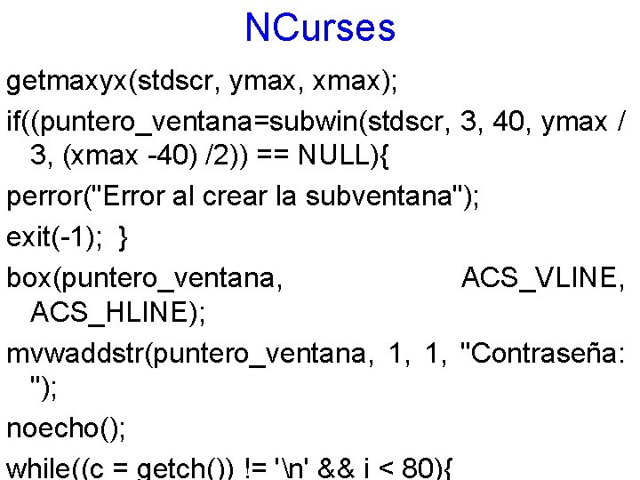 NCurses getmaxyx(stdscr, ymax, xmax); if((puntero_ventana=subwin(stdscr, 3, 40, ymax / 3, (xmax -40) /2)) ==