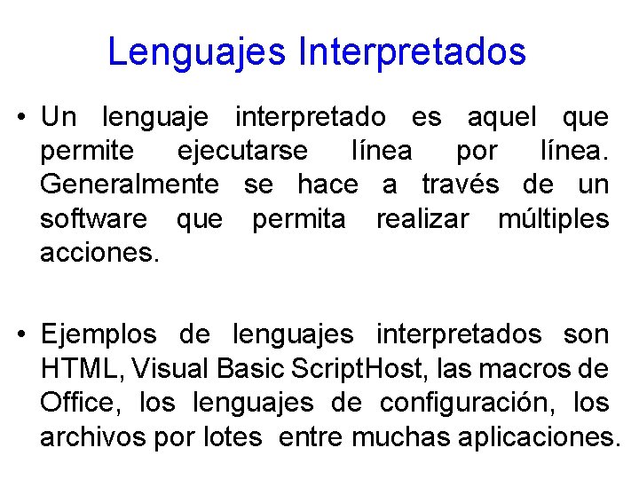 Lenguajes Interpretados • Un lenguaje interpretado es aquel que permite ejecutarse línea por línea.