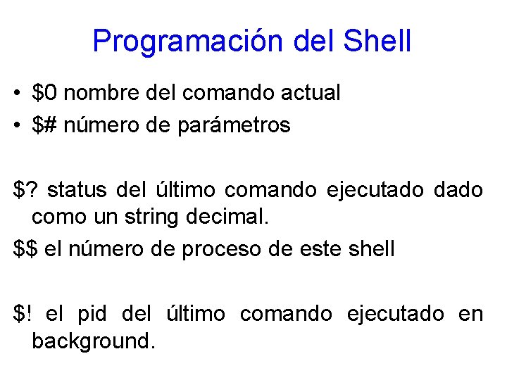 Programación del Shell • $0 nombre del comando actual • $# número de parámetros