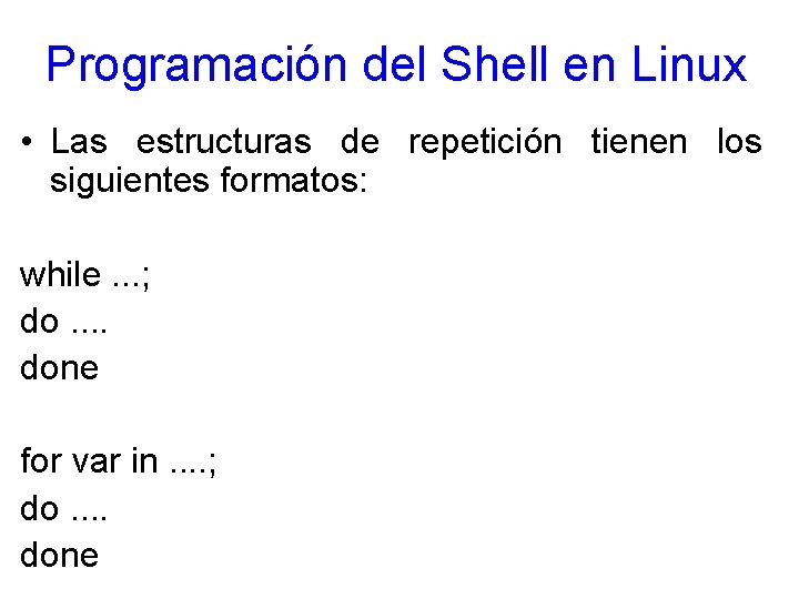 Programación del Shell en Linux • Las estructuras de repetición tienen los siguientes formatos: