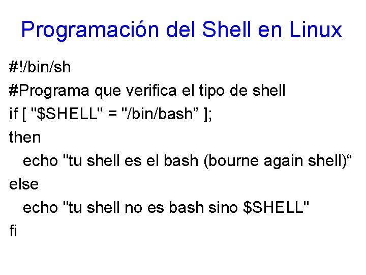 Programación del Shell en Linux #!/bin/sh #Programa que verifica el tipo de shell if