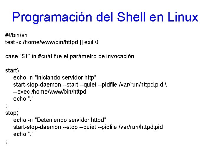 Programación del Shell en Linux #!/bin/sh test -x /home/www/bin/httpd || exit 0 case "$1"