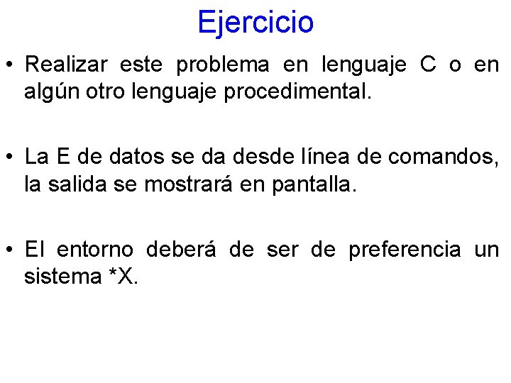 Ejercicio • Realizar este problema en lenguaje C o en algún otro lenguaje procedimental.