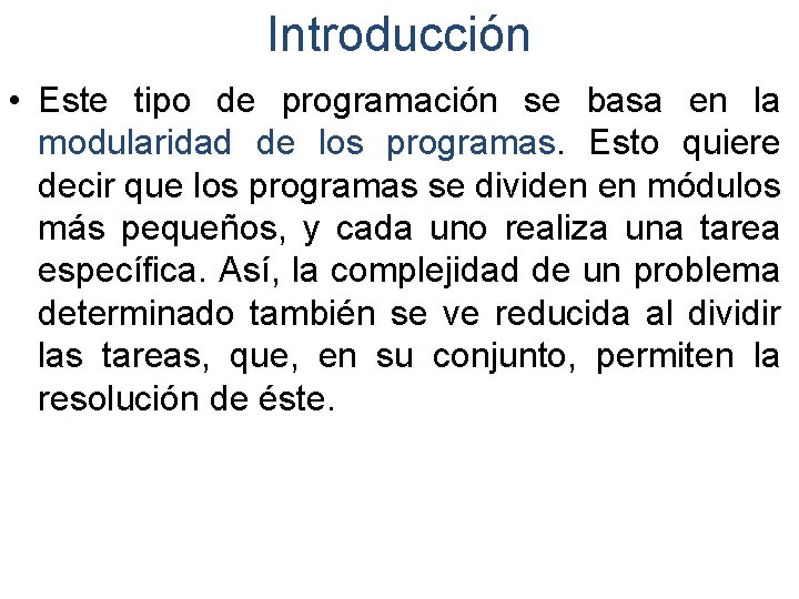 Introducción • Este tipo de programación se basa en la modularidad de los programas.