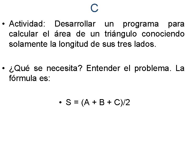 C • Actividad: Desarrollar un programa para calcular el área de un triángulo conociendo