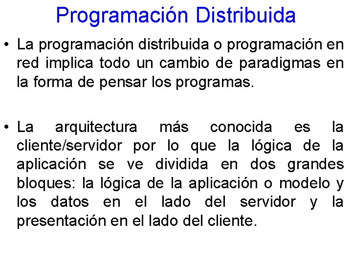 Programación Distribuida • La programación distribuida o programación en red implica todo un cambio