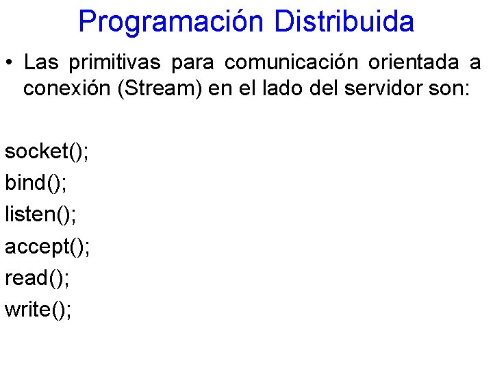 Programación Distribuida • Las primitivas para comunicación orientada a conexión (Stream) en el lado