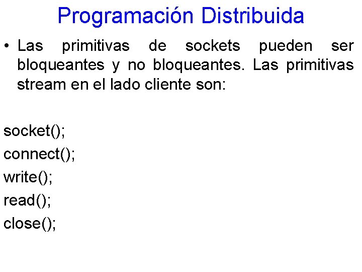 Programación Distribuida • Las primitivas de sockets pueden ser bloqueantes y no bloqueantes. Las