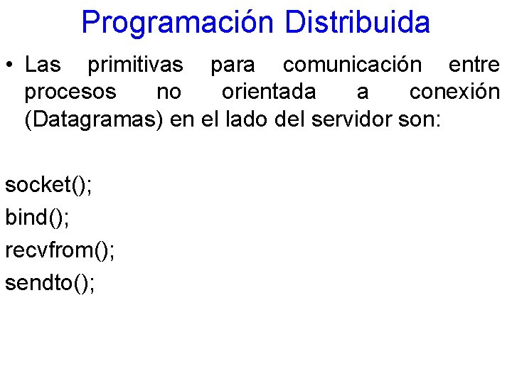Programación Distribuida • Las primitivas para comunicación entre procesos no orientada a conexión (Datagramas)
