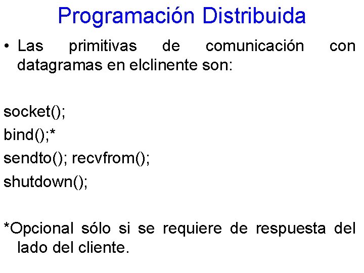 Programación Distribuida • Las primitivas de comunicación datagramas en elclinente son: con socket(); bind();