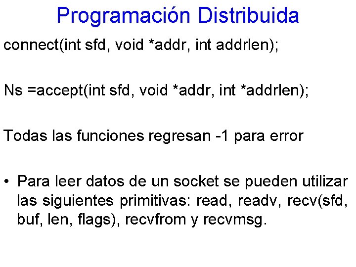 Programación Distribuida connect(int sfd, void *addr, int addrlen); Ns =accept(int sfd, void *addr, int