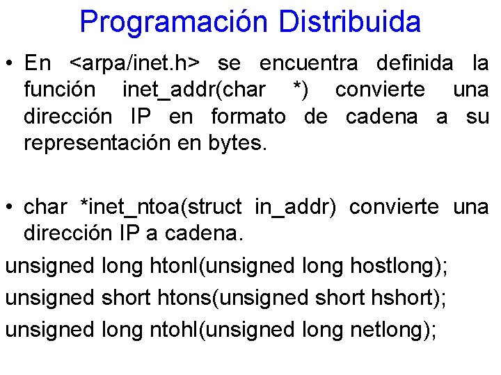 Programación Distribuida • En <arpa/inet. h> se encuentra definida la función inet_addr(char *) convierte