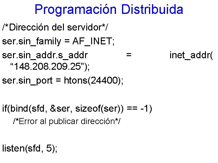 Programación Distribuida /*Dirección del servidor*/ ser. sin_family = AF_INET; ser. sin_addr. s_addr = “