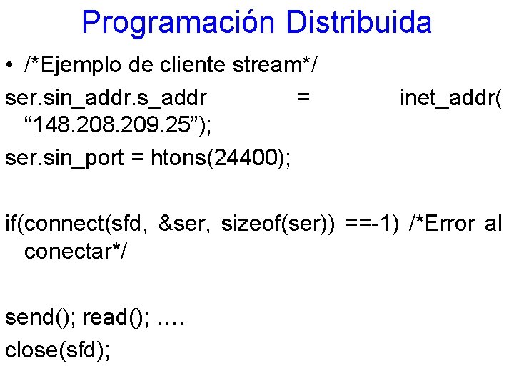 Programación Distribuida • /*Ejemplo de cliente stream*/ ser. sin_addr. s_addr = “ 148. 209.