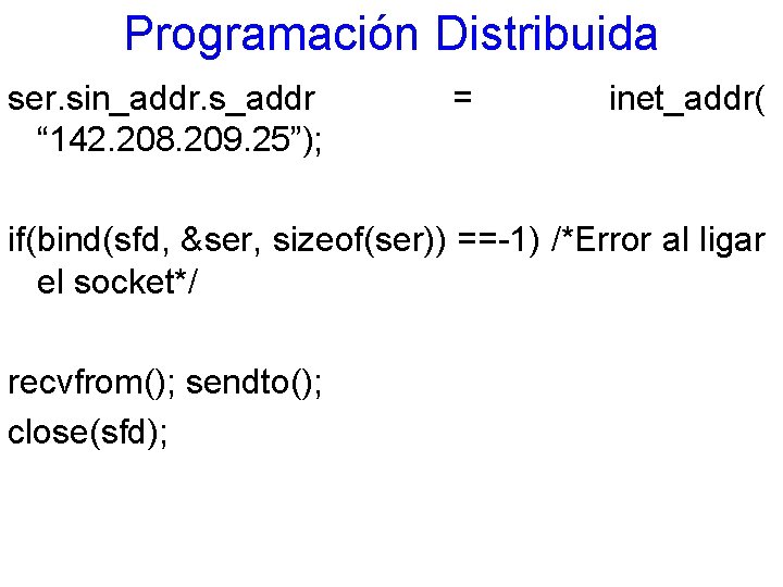 Programación Distribuida ser. sin_addr. s_addr “ 142. 208. 209. 25”); = inet_addr( if(bind(sfd, &ser,